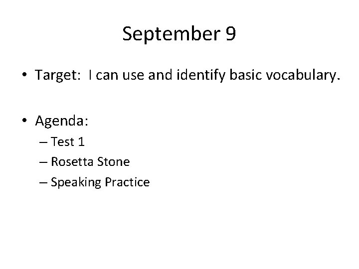 September 9 • Target: I can use and identify basic vocabulary. • Agenda: –