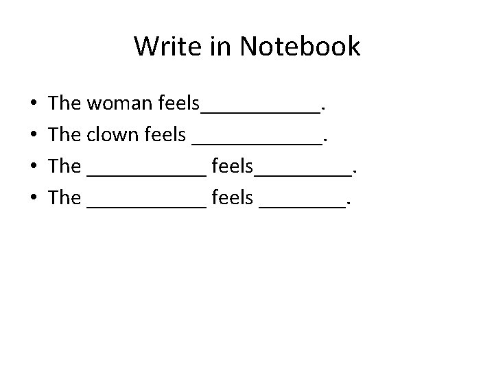 Write in Notebook • • The woman feels______. The clown feels ______. The ______