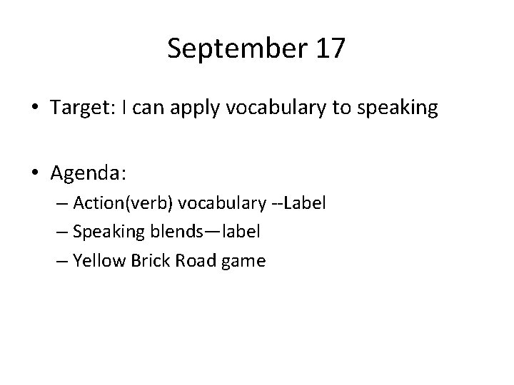 September 17 • Target: I can apply vocabulary to speaking • Agenda: – Action(verb)