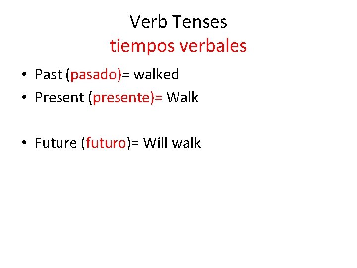 Verb Tenses tiempos verbales • Past (pasado)= walked • Present (presente)= Walk • Future