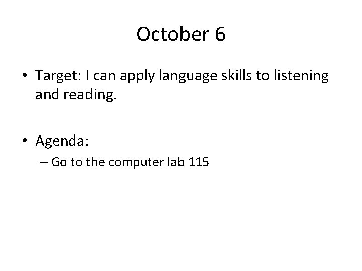 October 6 • Target: I can apply language skills to listening and reading. •