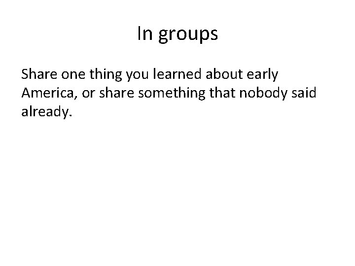 In groups Share one thing you learned about early America, or share something that