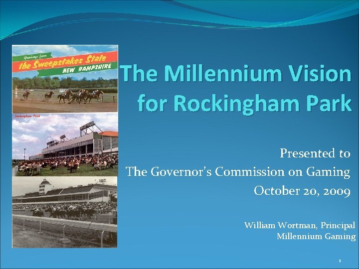 The Millennium Vision for Rockingham Park Presented to The Governor’s Commission on Gaming October The Millennium Vision for Rockingham Park Presented to The Governor’s Commission on Gaming October