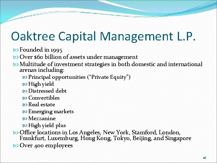 Oaktree Capital Management L. P. Founded in 1995 Over $60 billion of assets under