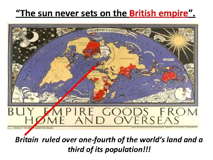 “The sun never sets on the British empire”. Britain ruled over one-fourth of the