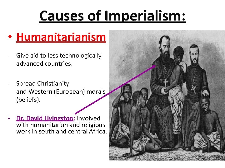 Causes of Imperialism: • Humanitarianism - Give aid to less technologically advanced countries. -