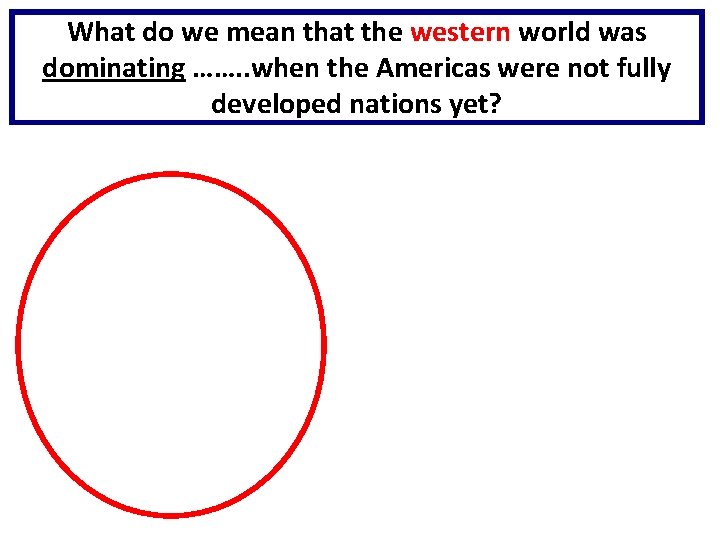 What do we mean that the western world was dominating ……. . when the
