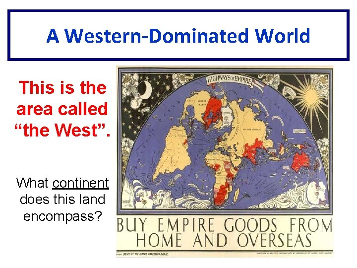 A Western-Dominated World This is the area called “the West”. What continent does this