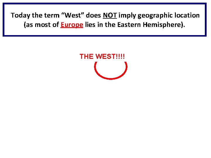 Today the term “West” does NOT imply geographic location (as most of Europe lies