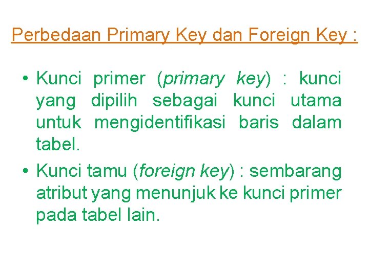 Perbedaan Primary Key dan Foreign Key : • Kunci primer (primary key) : kunci