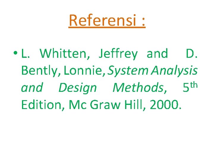 Referensi : • L. Whitten, Jeffrey and D. Bently, Lonnie, System Analysis th and