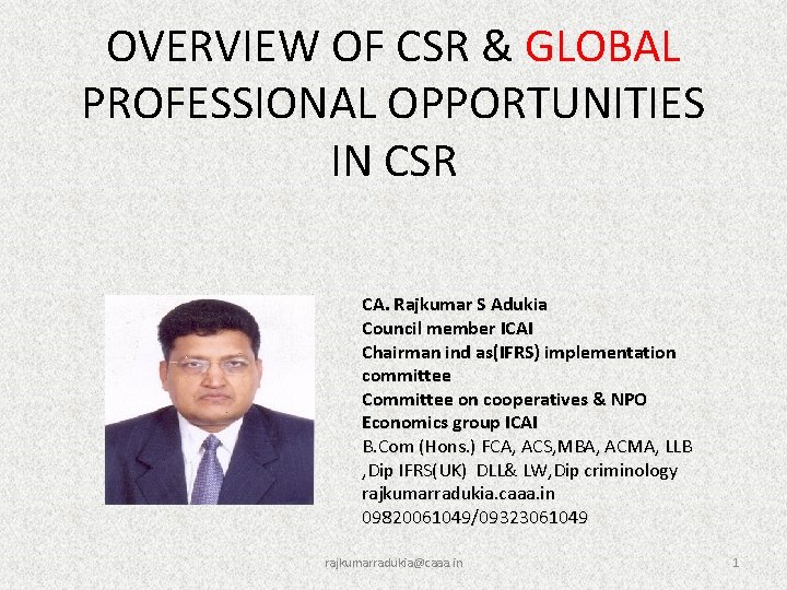 OVERVIEW OF CSR & GLOBAL PROFESSIONAL OPPORTUNITIES IN CSR CA. Rajkumar S Adukia Council