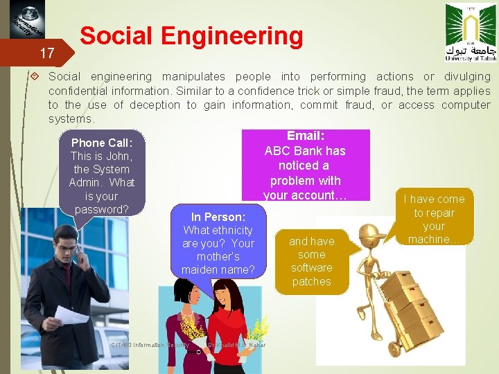 17 Social Engineering Social engineering manipulates people into performing actions or divulging confidential information.