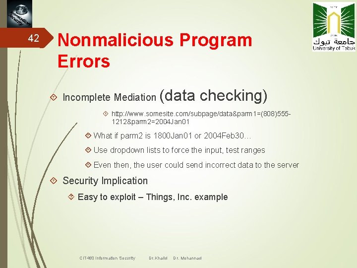 42 Nonmalicious Program Errors Incomplete Mediation (data checking) http: //www. somesite. com/subpage/data&parm 1=(808)5551212&parm 2=2004