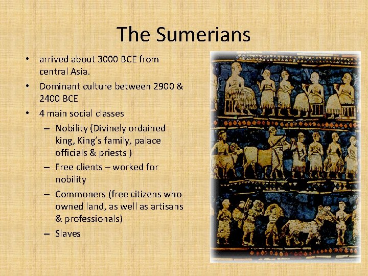 The Sumerians • arrived about 3000 BCE from central Asia. • Dominant culture between