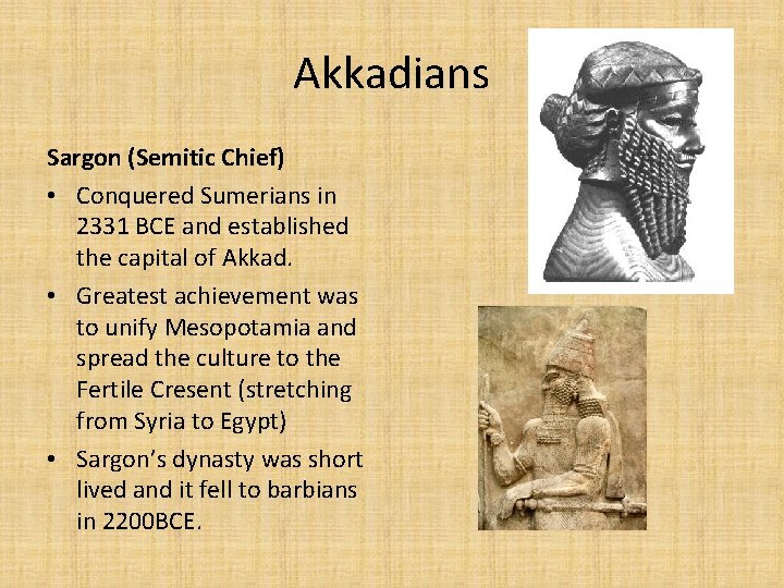 Akkadians Sargon (Semitic Chief) • Conquered Sumerians in 2331 BCE and established the capital
