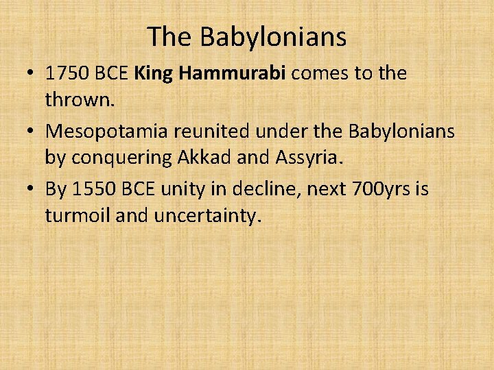 The Babylonians • 1750 BCE King Hammurabi comes to the thrown. • Mesopotamia reunited