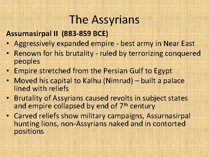 The Assyrians Assurnasirpal II (883 -859 BCE) • Aggressively expanded empire - best army