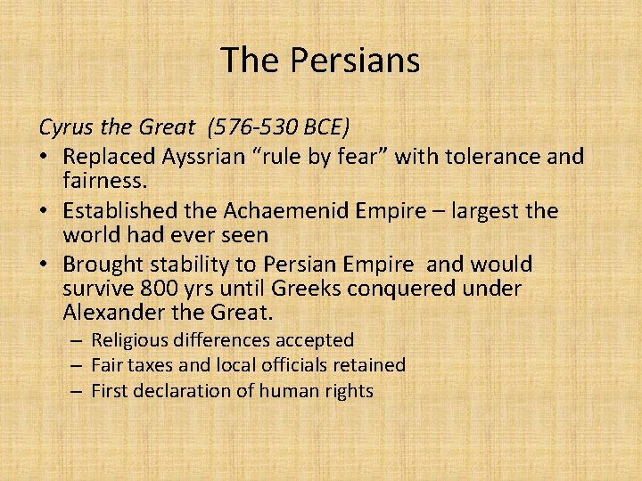 The Persians Cyrus the Great (576 -530 BCE) • Replaced Ayssrian “rule by fear”