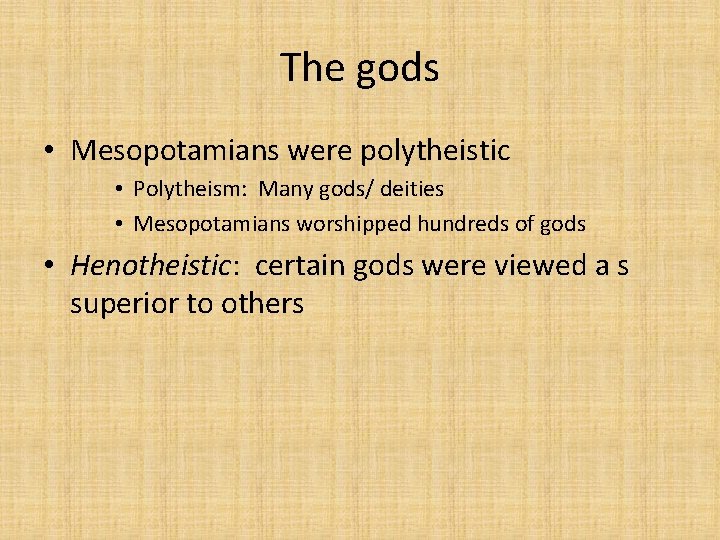 The gods • Mesopotamians were polytheistic • Polytheism: Many gods/ deities • Mesopotamians worshipped