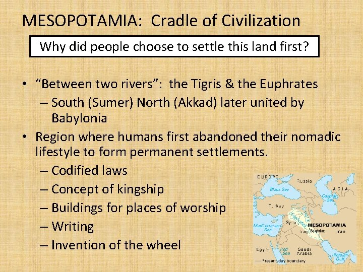 MESOPOTAMIA: Cradle of Civilization Why did people choose to settle this land first? •