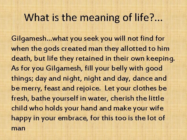 What is the meaning of life? . . . Gilgamesh…what you seek you will