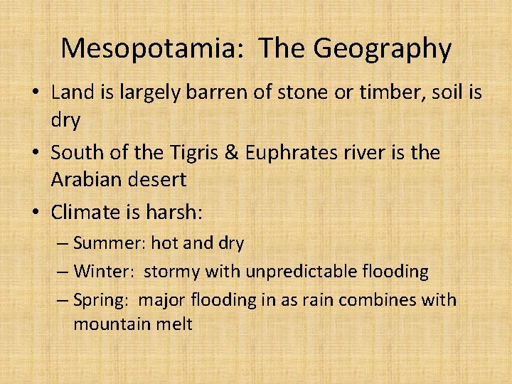 Mesopotamia: The Geography • Land is largely barren of stone or timber, soil is