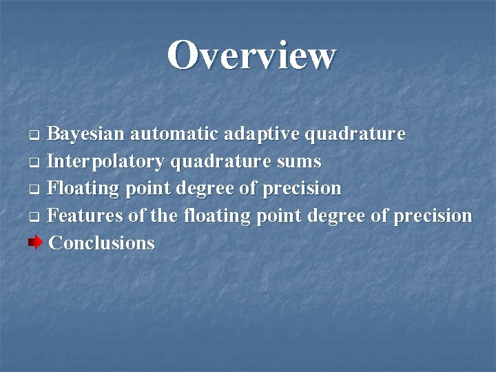Overview Bayesian automatic adaptive quadrature q Interpolatory quadrature sums q Floating point degree of Overview Bayesian automatic adaptive quadrature q Interpolatory quadrature sums q Floating point degree of