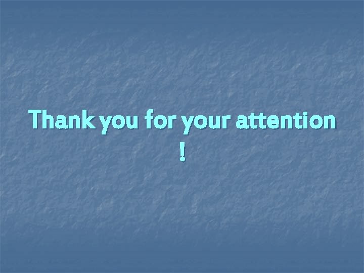 Thank you for your attention ! Thank you for your attention !