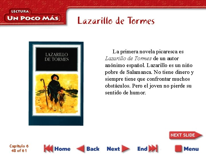 La primera novela picaresca es Lazarillo de Tormes de un autor anónimo español. Lazarillo