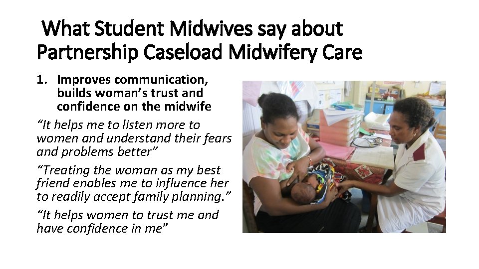 What Student Midwives say about Partnership Caseload Midwifery Care 1. Improves communication, builds woman’s