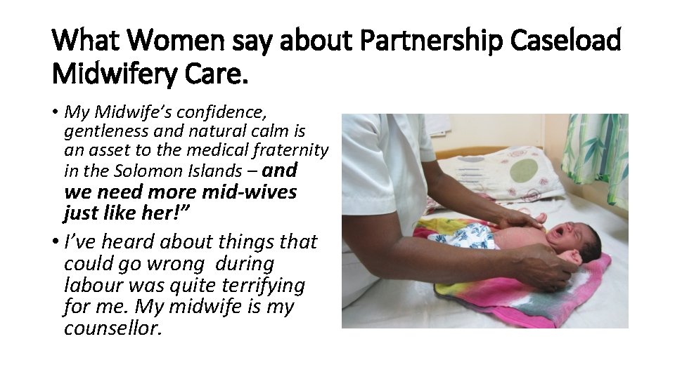 What Women say about Partnership Caseload Midwifery Care. • My Midwife’s confidence, gentleness and
