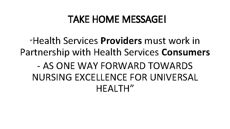TAKE HOME MESSAGE! “Health Services Providers must work in Partnership with Health Services Consumers