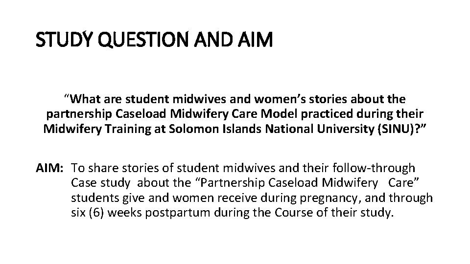 STUDY QUESTION AND AIM “What are student midwives and women’s stories about the partnership