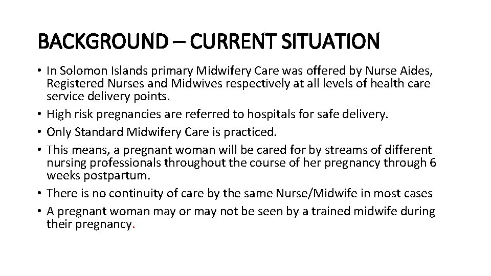 BACKGROUND – CURRENT SITUATION • In Solomon Islands primary Midwifery Care was offered by