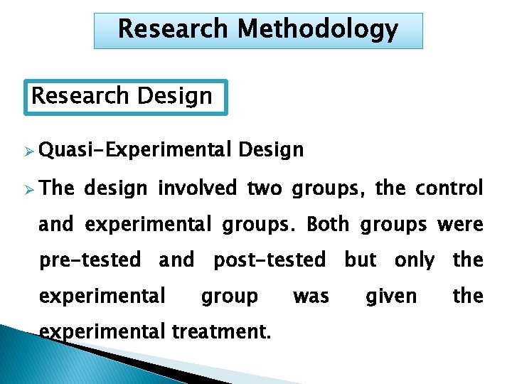 Research Methodology Research Design Ø Quasi-Experimental Ø The Design design involved two groups, the