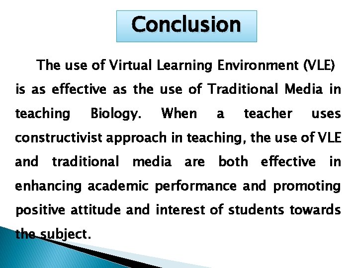 Conclusion The use of Virtual Learning Environment (VLE) is as effective as the use