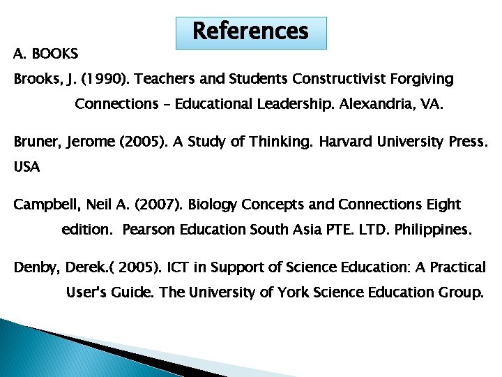 A. BOOKS References Brooks, J. (1990). Teachers and Students Constructivist Forgiving Connections – Educational