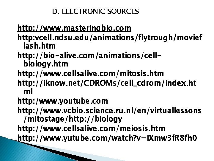 D. ELECTRONIC SOURCES http: //www. masteringbio. com http: vcell. ndsu. edu/animations/flytrough/movief lash. htm http: