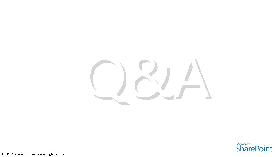 Q&A © 2012 Microsoft Corporation. All rights reserved. 