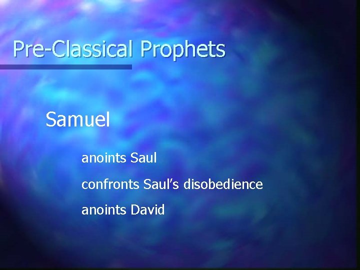 Pre-Classical Prophets Samuel anoints Saul confronts Saul’s disobedience anoints David 