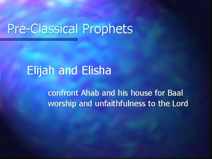 Pre-Classical Prophets Elijah and Elisha confront Ahab and his house for Baal worship and