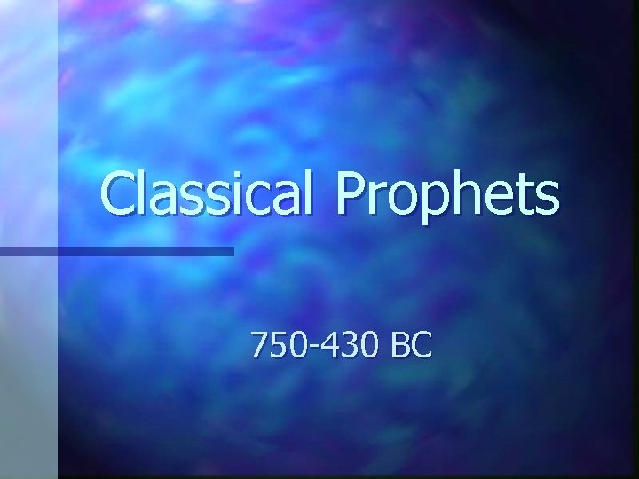 Classical Prophets 750 -430 BC 