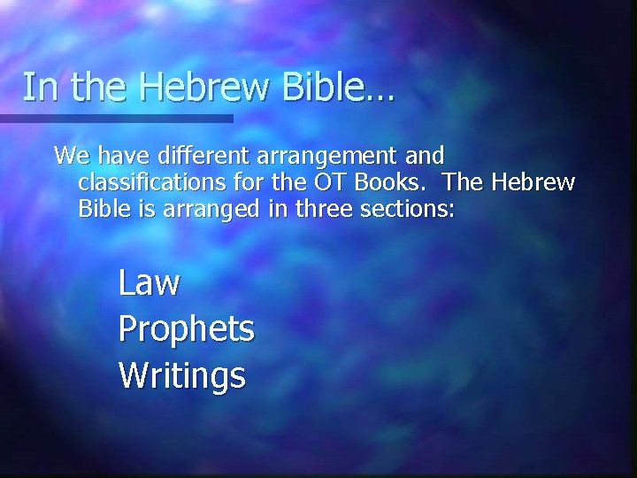 In the Hebrew Bible… We have different arrangement and classifications for the OT Books.