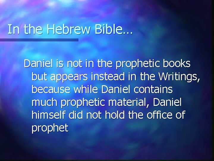 In the Hebrew Bible… Daniel is not in the prophetic books but appears instead