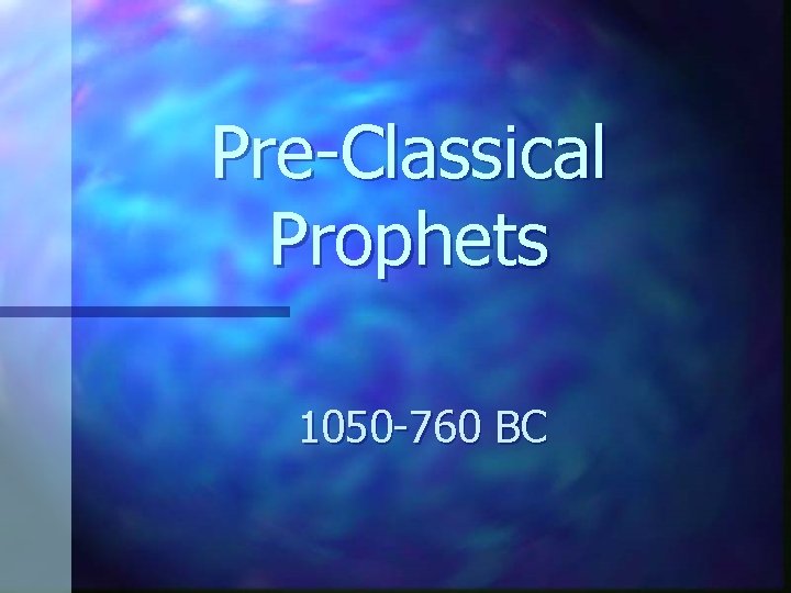 Pre-Classical Prophets 1050 -760 BC 
