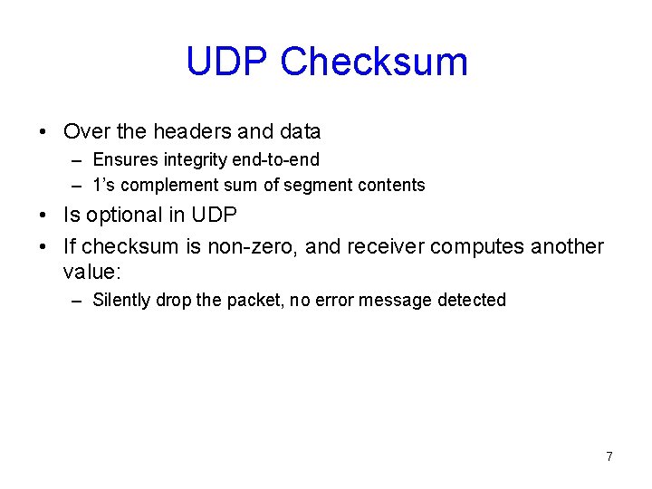 UDP Checksum • Over the headers and data – Ensures integrity end-to-end – 1’s