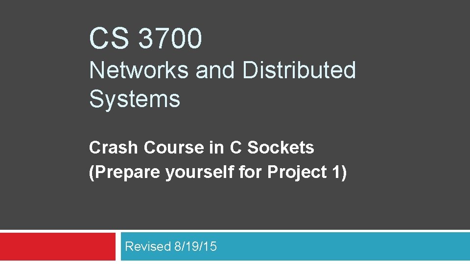 CS 3700 Networks and Distributed Systems Crash Course in C Sockets (Prepare yourself for