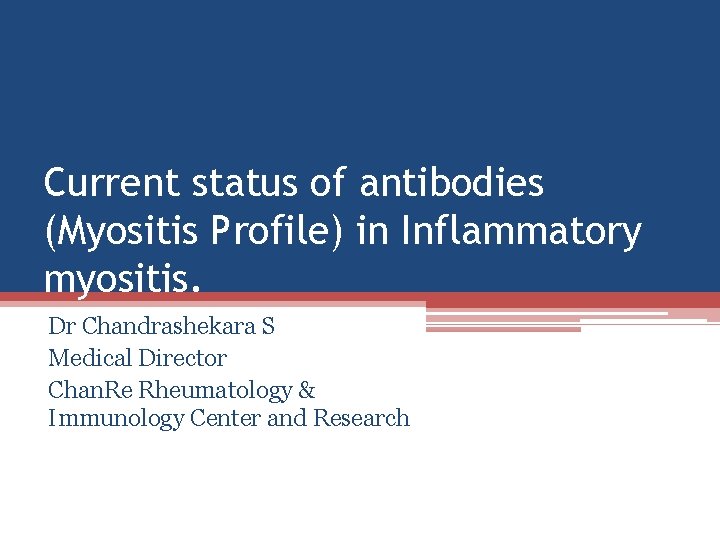 Current status of antibodies (Myositis Profile) in Inflammatory myositis. Dr Chandrashekara S Medical Director