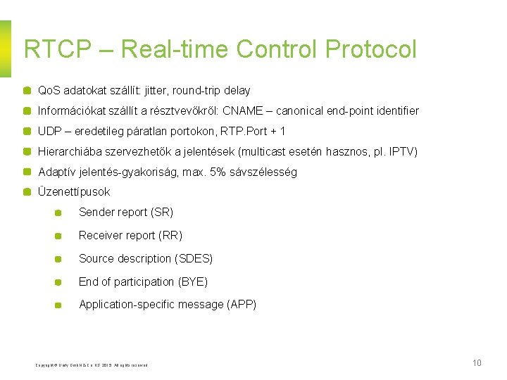 RTCP – Real-time Control Protocol Qo. S adatokat szállít: jitter, round-trip delay Információkat szállít